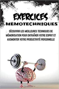 Exercices mèmotechniques, Découvrir les meilleures techniques de mémorisation pour entraîner votre esprit et augmenter votre productivité personnelle - Gisella Alberti (2020)