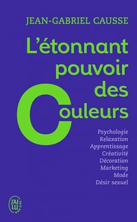 L’étonnant pouvoir des couleurs: Comment elles influencent comportements, humeur, capacités intellectuelles ou désir - Jean-Gabriel Causse (2016)