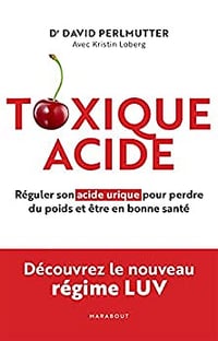 Toxique Acide: Réguler son acide urique pour perdre du poids et être en bonne santé - David Perlmutter (2023)