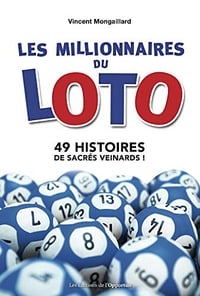 Les millionnaires du Loto: 49 histoires de sacrés veinards ! - Vincent Mongaillard