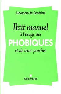 Petit manuel à l'usage des phobiques et de leurs proches - Alexandra de Sénéchal (2015)