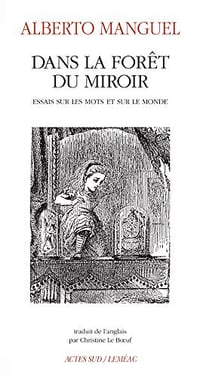 Alberto Manguel, "Dans la forêt du miroir: Essais sur les mots et sur le monde"