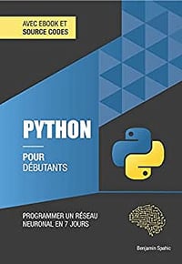 Python pour débutants: Programmer un réseau neuronal en 7 jours (technique pour débutants t. 4) - Benjamin Spahic (2022)