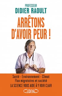 Arrêtons d’avoir peur ! - Didier Raoult