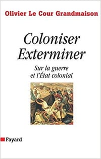 Coloniser, Exterminer : Sur la guerre et l’Etat colonial - Olivier Lecour