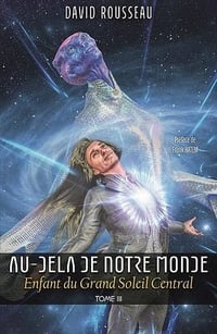 Au-delà de notre monde: Tome 3, Enfant du Grand Soleil Central - David Rousseau (2023)
