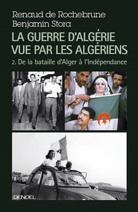 La guerre d'Algérie vue par les Algériens - tome 2 - De la bataille d'Alger à l'indépendance - Benjamin Stora, Renaud de Rochebrune