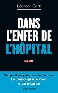 Dans l’enfer de l’hôpital : Le Témoignage choc d'un interne - Léonard Corti (2022)