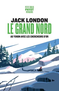 Le Grand Nord : Au Yukon avec les chercheurs d’or - Jack London (2025)