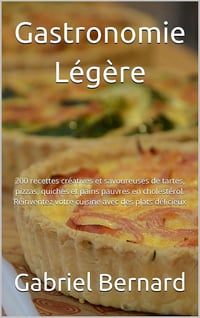 Gabriel Bernard - Gastronomie Légère: 200 recettes créatives et savoureuses de tartes, pizzas, quiches et pains pauvres en cholestérol. (2024)