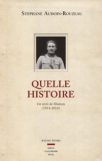 Stéphane Audoin-Rouzeau - Quelle histoire Un récit de filiation (1914-2014): suivi d'un texte inédit : Du côté des femmes