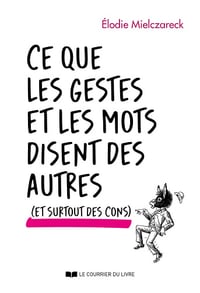 Ce que les gestes et les mots disent des autres (et surtout des cons) Élodie Mielczareck (2023)
