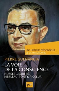 La voie de la conscience, Husserl, Sartre, Merleau-Ponty, Ricœur - Pierre Guenancia