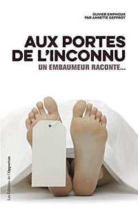 Aux portes de l’inconnu - Un embaumeur raconte: Un embaumeur raconte… - Olivier Emphoux & Annette Geffroy