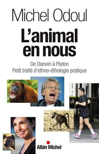 L'Animal en nous: De Darwin à Platon. Petit traité d'ethno-éthologie pratique - Michel Odoul (2011)
