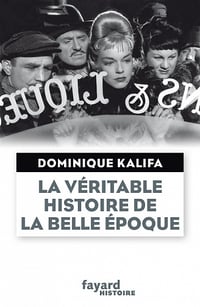 La véritable histoire de la Belle Époque - Dominique Kalifa