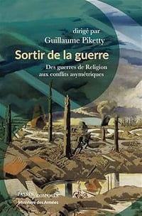 Sortir de la guerre: Des guerres de Religion aux conflits asymétriques - Guillaume Piketty (2025)