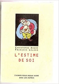 L’Estime de soi : s’aimer pour mieux vivre avec les autres - Christophe André & François Lelord