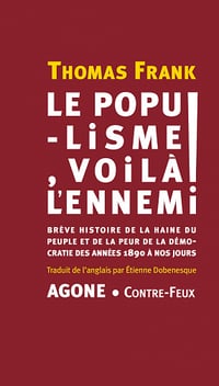 Le populisme, voilà l'ennemi ! : Brève histoire de la haine du peuple et de la peur de la démocratie, des années 1890 à nos jours - Thomas Frank (2022)