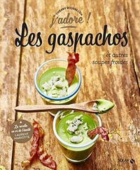 Les gaspachos et autres soupes froides - j'adore - Thierry Roussillon
