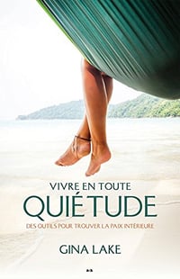 Vivre en toute quietude: Des outils pour trouver la paix intérieure - Gina Lake