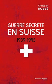 Guerre secrète en Suisse (1939-1945) - Christian Rossé