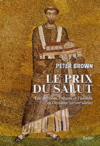 Le prix du salut. Les chrétiens, l’argent et l’au-delà en Occident - Peter Brown