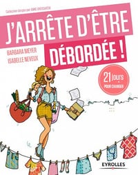 J’arrête d’être débordée !: 21 jours pour changer - Isabelle Neveux