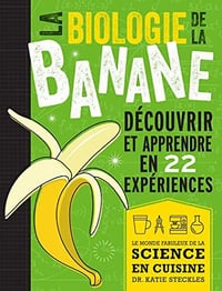 La biologie de la banane: Découvrir et apprendre en 22 expériences - Katie Steckles (2022)