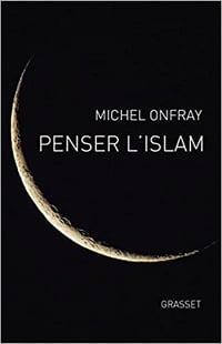 Penser l’Islam - Michel Onfray