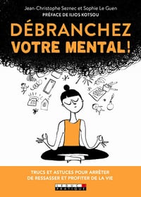 Débranchez votre mental ! - Trucs et astuces pour arrêter de ressasser et profiter de la vie - Jean-Christophe Seznec, Sophie Le Guen