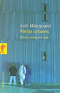 Parias urbains : Ghetto, banlieues, Etat - Loïc Wacquant (2006)