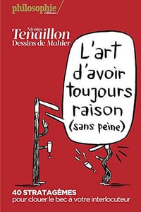 L'art d'avoir toujours raison (sans peine): 40 stratagèmes pour clouer le bec à votre interlocuteur - Nicolas Tenaillon, Nicolas Mahler (2014)