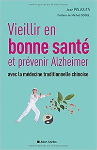 Vieillir en bonne sante et prévenir alzheimer avec la médecine traditionnelle chinoise - Jean Pélissier