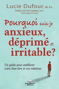 Pourquoi suis-je anxieux, déprimé et irritable: Un guide pour améliorer votre bien-être et vos relations - Lucie Dufour (2021)