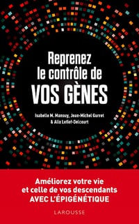 Reprenez le contrôle de vos gènes. l'épigénétique: Améliorez votre vie et celles de vos descendants avec l'épigénétique - Collectif