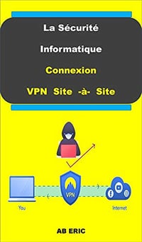 La Sécurité Informatique Connexion VPN Site -à- Site - AB ERIC (2020)