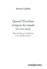 Quand l'Occident s'empare du monde (XVe - XXIe siècle) - Peut-on alors se moderniser sans s'occident - Maurice Godelier (2023)
