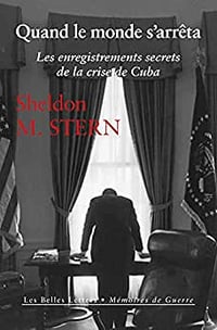 Quand le monde s'arrêta. Les enregistrements secrets de la crise de Cuba - Sheldon M. Stern (2022)