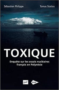 Toxique: Enquête sur les essais nucléaires français en Polynésie - Sebastien Philippe et Tomas Statius (2021)