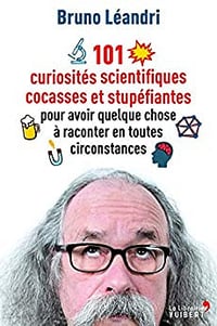 101 curiosités scientifiques cocasses et stupéfiantes pour avoir quelque chose à raconter en toutes circonstances - Bruno Léandri