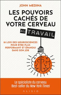 Les pouvoirs cachés de votre cerveau au travail: 10 lois des neurosciences pour être plus performant et épanoui dans son job - John Medina (2022)
