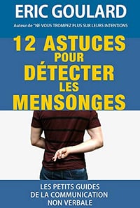 12 Astuces pour détecter les mensonges - Eric Goulard