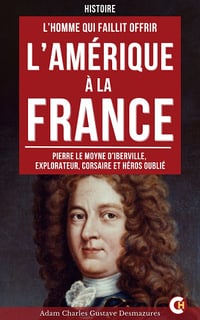 L’Homme Qui Faillit Offrir l’Amérique à la France - Adam Charles Gustave Desmazures (2025)