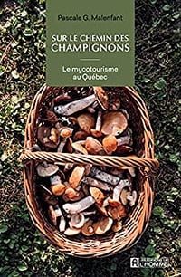Sur le chemin des champignons, le mycotourisme au Quebec - Pascale G. Malenfant (2022)