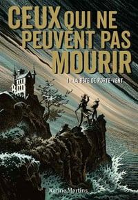 Ceux qui ne peuvent pas mourir, tome 1 : La bête de Porte-Vent - Karine Martins