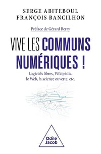 Vive les communs numériques !: Logiciels libres, Wikipédia, le web, la science ouverte, etc. - Serge Abiteboul (2024)