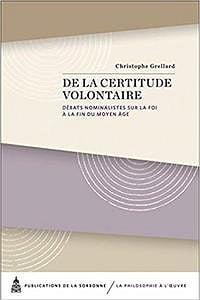 De la certitude volontaire: Débats nominalistes sur la foi à la fin du Moyen Age - Christophe Grellard