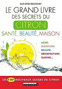 Le grand livre des secrets du citron : Santé, beauté, maison: Les 1001 nouveaux usages du citron - Alix Lefief-Delcourt