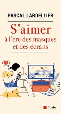 S'aimer à l'ère des masques et des écrans - Pascal Lardellier (2022)